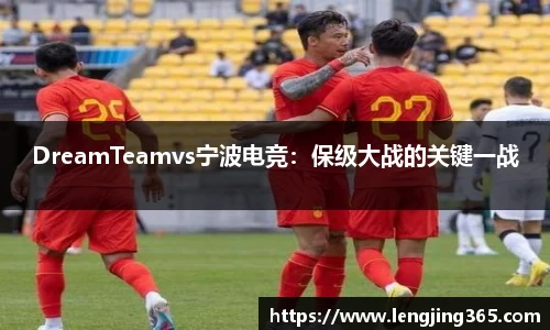 DreamTeamvs宁波电竞：保级大战的关键一战